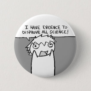Ik heb bewijs om alle wetenschap te ontkrachten! ronde button 5,7 cm