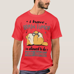 Ik heb Brain Tumor, ik mag vreemde dingen doen T-shirt