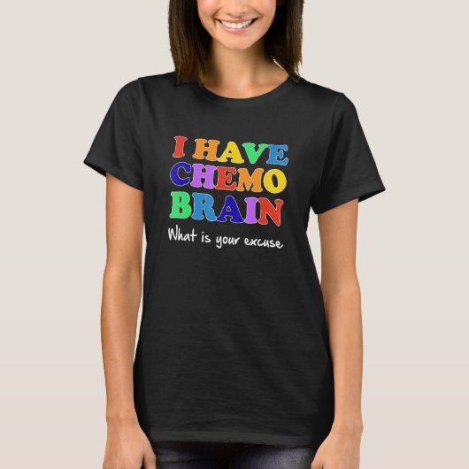 Ik heb chemo hersenen wat is uw excuus t-shirt (Voorkant)