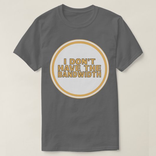 Ik heb de bandbreedte niet t-shirt (Design voorkant)