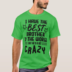 Ik heb de beste broer ter wereld, maar hij is gek t-shirt