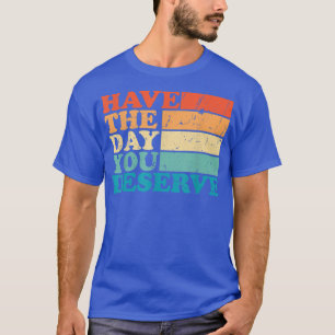 Ik heb de dag die je verdient... Funny Humor Sarca T-shirt