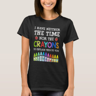 Ik heb de tijd niet of de Crayons citeren Gezegde T-shirt