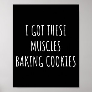 Ik heb deze spieren die koekjes bakken. poster