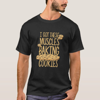 Ik heb deze spieren die koekjes bakken. t-shirt