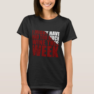 Ik heb deze week misschien te veel wijn gegeten t-shirt