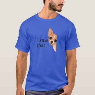 Ik heb die Applehead Chihuahua gezien T-shirt