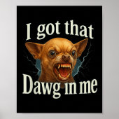 Ik heb die dawg in mij meme grappige chihuahua hon poster (Voorkant)