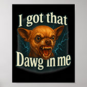 Ik heb die dawg in mij meme grappige chihuahua hon poster (Voorkant)