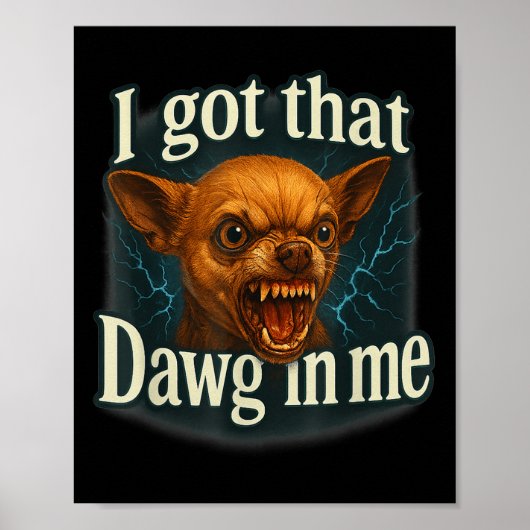 Ik heb die dawg in mij meme grappige chihuahua hon poster (Voorkant)
