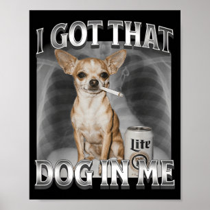 Ik Heb Die Hond In Me Grappige Honden Meme Chihuah Poster