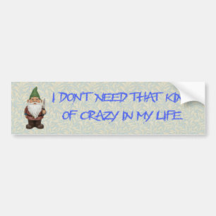 Ik heb die Soort Gekte Niet in Mijn Leven Nodig Bumpersticker