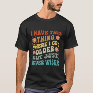 Ik heb dit ding waar ik ouder word maar gewoon noo t-shirt