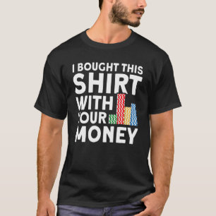 Ik heb dit gekocht met je geld gokker poker speler t-shirt