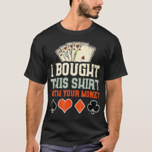 Ik heb dit gekocht met je geld grappige pokercadea t-shirt