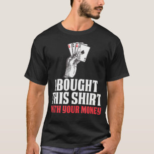 Ik heb dit gekocht met je geld grappige pokercadea t-shirt