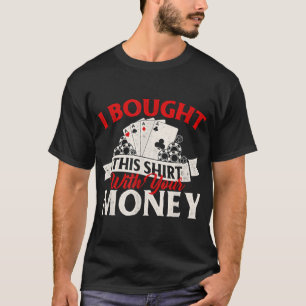 Ik heb dit gekocht met je geld poker Kaart speler  T-shirt