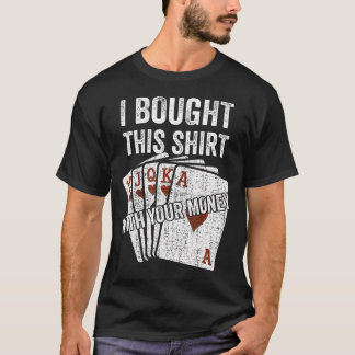 Ik heb dit met jouw geld gekocht Funny Poker Spele T-shirt