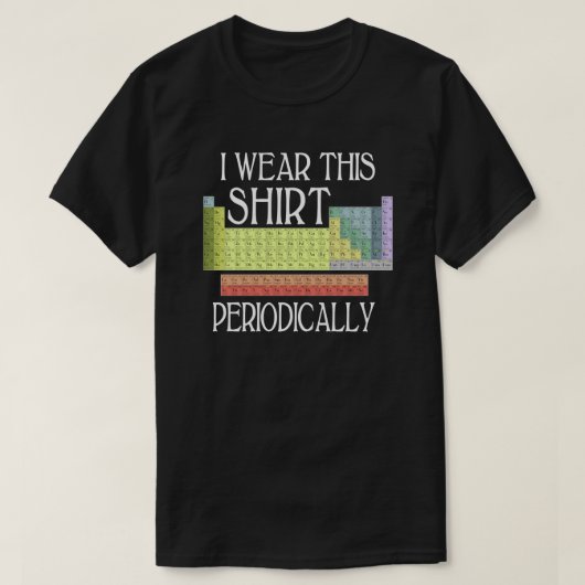 Ik heb dit Shirt periodiek Draag (Design voorkant)