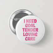 Ik heb doelverdediger liefdevolle zorg nodig Funny Ronde Button 5,7 Cm (Voorkant /achterkant)
