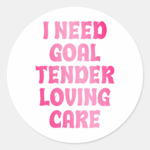 Ik heb doelverdediger liefdevolle zorg nodig Funny Ronde Sticker