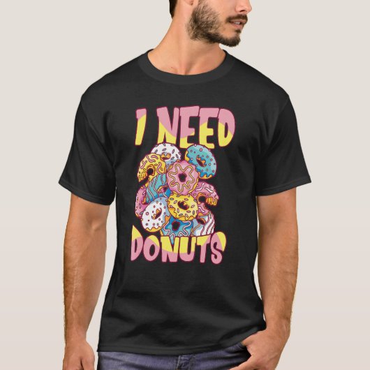 Ik heb Donuts Doughnut Quote Donut nodig T-shirt (Voorkant)