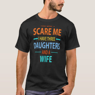Ik heb drie dochters en een wif. t-shirt