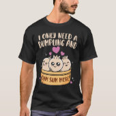 Ik heb dumpling nodig en dim sum meer Chinese voed T-shirt (Voorkant)