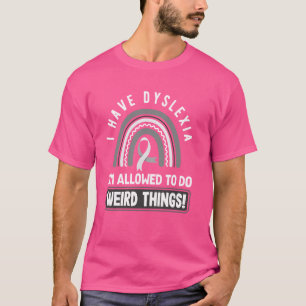 Ik heb dyslexie, ik mag rare dingen doen t-shirt