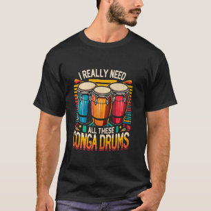 Ik heb echt al die Conga drums nodig T-shirt