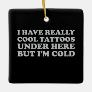 Ik heb echt leuke tatoeages hieronder, maar ik heb keramisch ornament