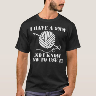 Ik Heb Een 9Mm En Ik Weet Hoe Ik Het Gebruik Bij H T-shirt