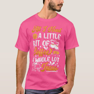 Ik heb een beetje koffie en een hoop Jezus nodig T-shirt