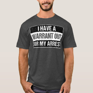 Ik heb een bevel voor mijn arrestatie t-shirt
