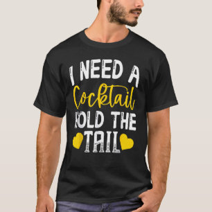 Ik heb een cocktail nodig om de staart te houden. t-shirt