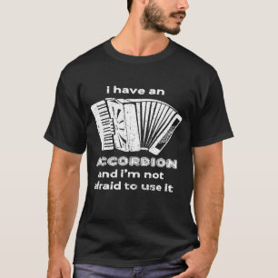Ik heb een cordion en ik ben niet bang om het te g t-shirt