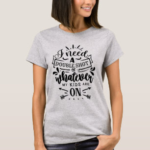 Ik heb een dubbele shot nodig van wat mijn kindere t-shirt