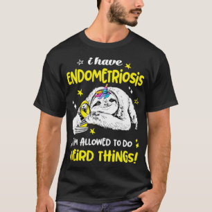 Ik heb een endometriose die iets vreemds mag doen t-shirt