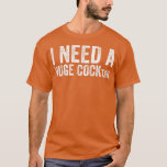 Ik heb een enorme COCKtail Funny Adult Humor nodig T-shirt<br><div class="desc">Ik heb een enorme COCKtail Funny Adult Humor nodig die  Drink.</div>