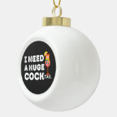 Ik heb een enorme COCKtail Funny Quote nodig Keramische Bal Ornament (Rechts)