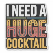 Ik heb een enorme cocktail nodig sticker (Voorkant)