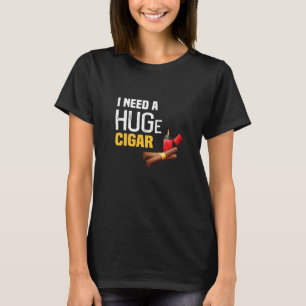 Ik heb een enorme sigaar nodig t-shirt