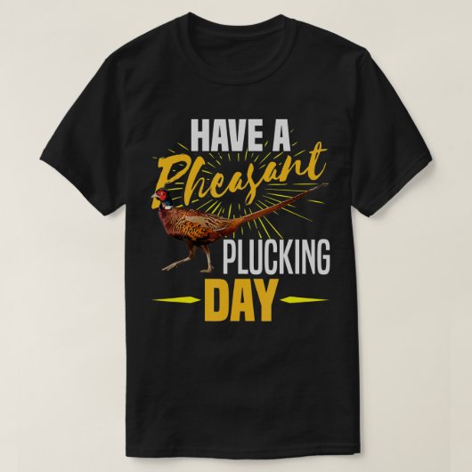 Ik heb een fazant Plucking Day Funny Bird Hun T-shirt (Design voorkant)