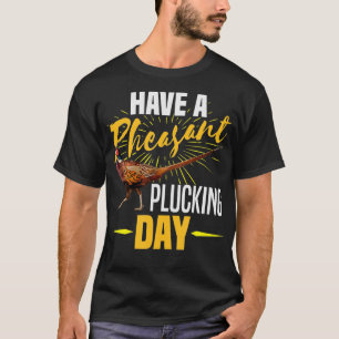 Ik heb een fazant Plucking Day Funny Bird Hun T-shirt