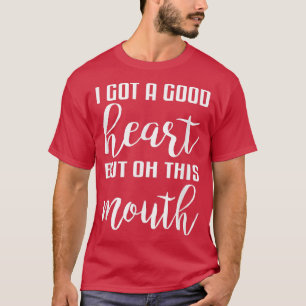 Ik heb een goed hart maar die mond.. t-shirt