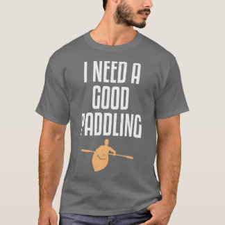 Ik heb een goed paddling nodig, grappige Kayaking  T-shirt