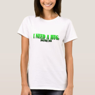 Ik heb een goedbetaalde baan nodig t-shirt