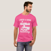 Ik heb een goede paddling Kayak Kayaking nodig T-shirt (Voorkant volledig)