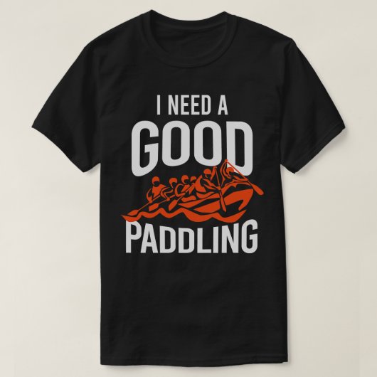 Ik heb een goede paddling Rafting nodig T-shirt (Design voorkant)