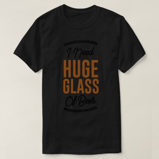Ik heb een groot glas bier nodig t-shirt (Design voorkant)